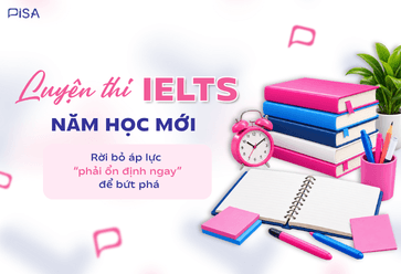 Luyện thi IELTS năm học mới: Rời bỏ áp lực “phải ổn định ngay” để bứt phá